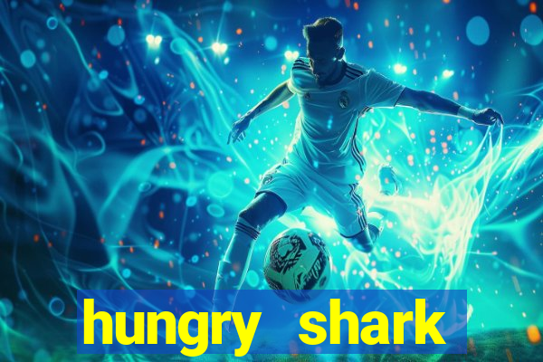 hungry shark evolution dinheiro infinito 2024